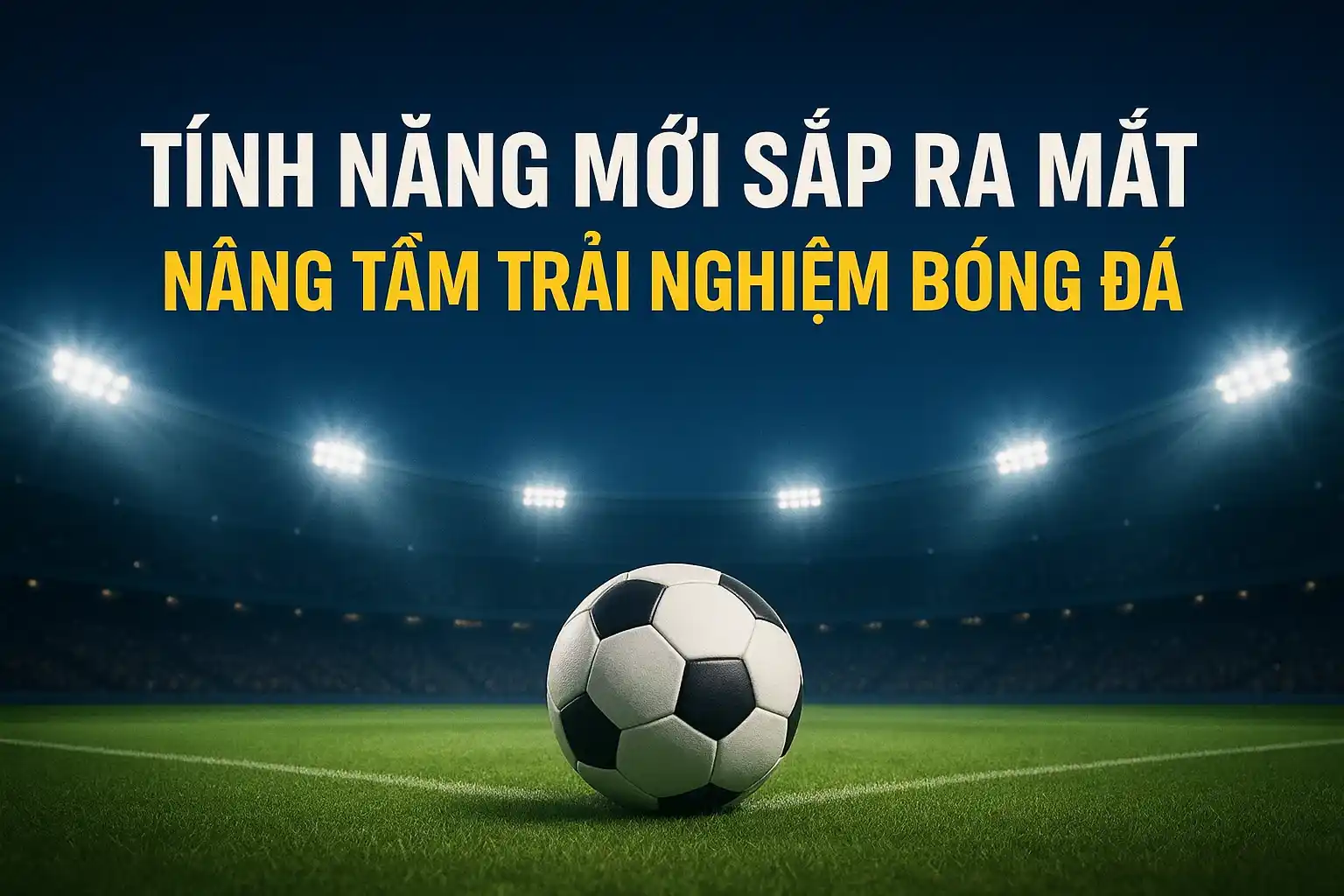Tính năng mới sắp ra mắt, nâng tầm trải nghiệm bóng đá
